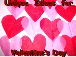 Unique Ideas for Valentine’s Day