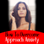 how to overcome approach anxiety