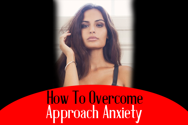 how to overcome approach anxiety